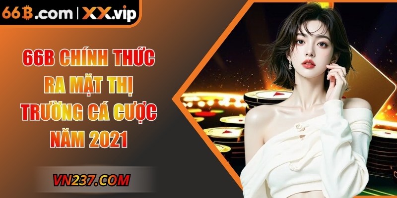 66B chính thức ra mặt thị trường cá cược năm 2021